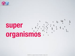 WUZZIN © is a registered trademark of WUZZIN s.l. October 2014
super
organismos
 