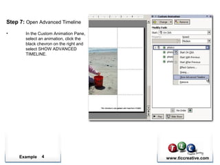 Example www.tlccreative.com4
Step 7: Open Advanced Timeline
• In the Custom Animation Pane,
select an animation, click the
black chevron on the right and
select SHOW ADVANCED
TIMELINE.
 