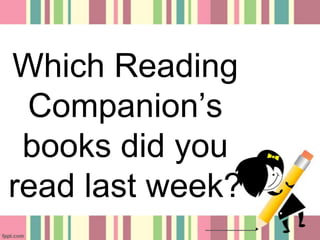Which Reading
Companion’s
books did you
read last week?