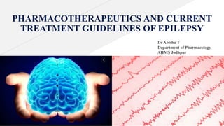 FABRIKAM RESIDENCES
PHARMACOTHERAPEUTICS AND CURRENT
TREATMENT GUIDELINES OF EPILEPSY
Dr Abisha T
Department of Pharmacology
AIIMS Jodhpur
 