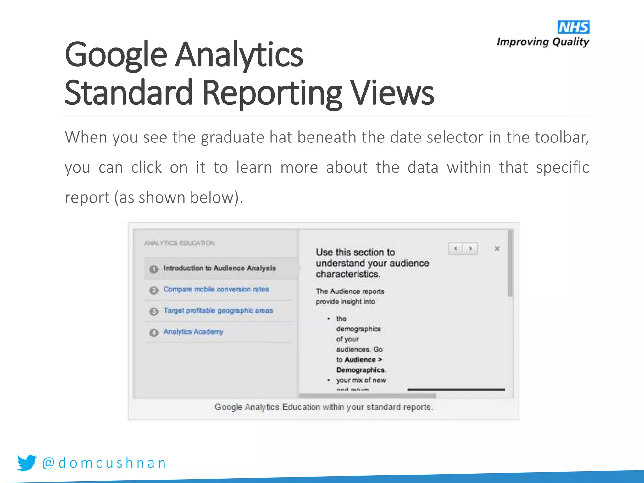 @ d o m c u s h n a n
When you see the graduate hat beneath the date selector in the toolbar,
you can click on it to learn more about the data within that specific
report (as shown below).
Google Analytics
Standard Reporting Views
 
