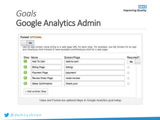 @ d o m c u s h n a n
Goals
Google Analytics Admin
 