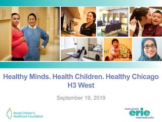 Foundation
Logo
Foundation Logo
September 19, 2019
Healthy Minds. Health Children. Healthy Chicago
H3 West
1
 