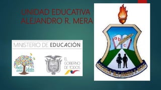 UNIDAD EDUCATIVA
ALEJANDRO R. MERA
 