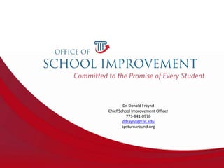 Dr. Donald Fraynd
Chief School Improvement Officer
          773-841-0976
        djfraynd@cps.edu
        cpsturnaround.org
 