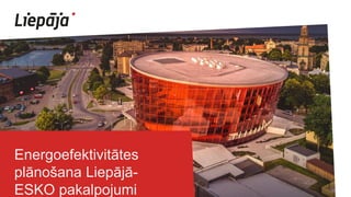 Energoefektivitātes
plānošana Liepājā-
ESKO pakalpojumi
 