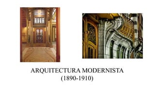 ARQUITECTURA MODERNISTA
(1890-1910)
 