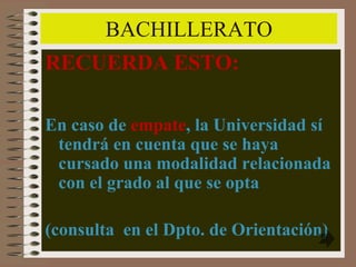 BACHILLERATO
RECUERDA ESTO:

En caso de empate, la Universidad sí
 tendrá en cuenta que se haya
 cursado una modalidad relacionada
 con el grado al que se opta

(consulta en el Dpto. de Orientación)
 