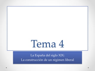 Tema 4
La España del siglo XIX:
La construcción de un régimen liberal
 