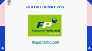 CICLOS FORMATIVOS
llegarasalto.com
 