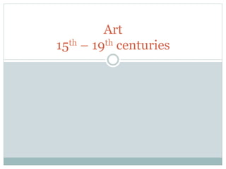 Art
15th – 19th centuries
 