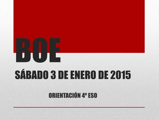 BOE
SÁBADO 3 DE ENERO DE 2015
ORIENTACIÓN 4º ESO
 