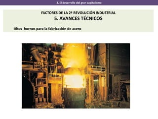 3. El desarrollo del gran capitalismo
FACTORES DE LA 2ª REVOLUCIÓN INDUSTRIAL
5. AVANCES TÉCNICOS
-Altos hornos para la fabricación de acero
 