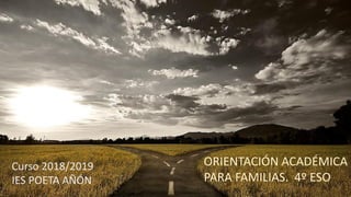 Curso 2018/2019
IES POETA AÑÓN
ORIENTACIÓN ACADÉMICA
PARA FAMILIAS. 4º ESO
 