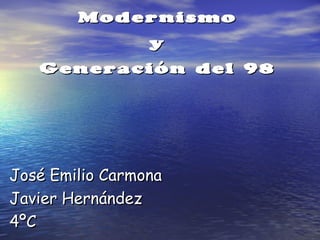 Modernismo
          y
   Generación del 98




José Emilio Carmona
Javier Hernández
4ºC
 