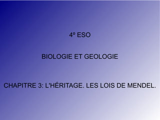 4º ESO
BIOLOGIE ET GEOLOGIE

CHAPITRE 3: L'HÉRITAGE. LES LOIS DE MENDEL.

 