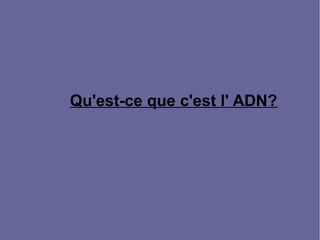 Qu'est-ce que c'est l' ADN?

 