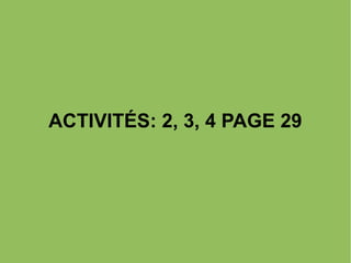 ACTIVITÉS: 2, 3, 4 PAGE 29

 