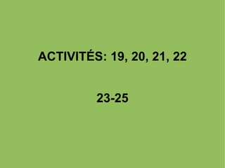 ACTIVITÉS: 19, 20, 21, 22
23-25

 