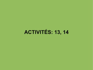ACTIVITÉS: 13, 14

 