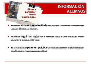 Estas estancias  son una oportunidad  para que consigas una experiencia de primera mano acerca de cómo es el mundo laboral. Tendrás que  seguir las reglas  que se esperan de ti como si fueras un empleado a tiempo completo y se te encomendarán tareas. Son una ocasión para  poner en práctica  tus habilidades y destrezas en situaciones reales y también, como no, para desarrollarlas al máximo. Si vas a participar  ten en cuenta que... INFORMACIÓN  ALUMNOS 