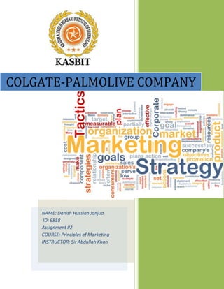 COLGATE-PALMOLIVE COMPANY

NAME: Danish Hussian Janjua
ID: 6858
Assignment #2
COURSE: Principles of Marketing
INSTRUCTOR: Sir Abdullah Khan

 