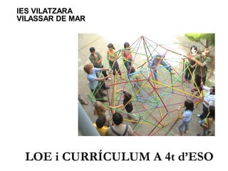 LOE i CURRÍCULUM A 4t d’ESO IES VILATZARA VILASSAR DE MAR 