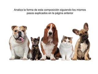 Analiza la forma de esta composición siguiendo los mismos
pasos explicados en la página anterior
 