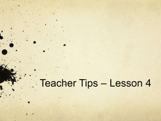 Teacher Tips – Lesson 4
 