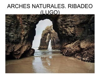 ARCHES NATURALES. RIBADEO
(LUGO)

 