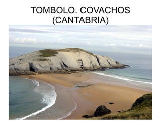 TOMBOLO. COVACHOS
(CANTABRIA)

 
