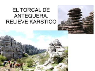 EL TORCAL DE
ANTEQUERA.
RELIEVE KARSTICO

 