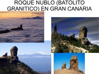 ROQUE NUBLO (BATOLITO
GRANITICO) EN GRAN CANARIA

 