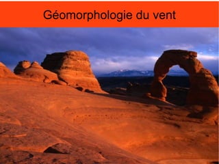 Géomorphologie du vent

Sculptés par le vent

 