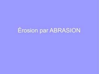 Érosion par ABRASION

 
