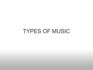 TYPES OF MUSIC
 