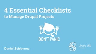 4 Essential Checklists
to Manage Drupal Projects
Daniel Schiavone
 