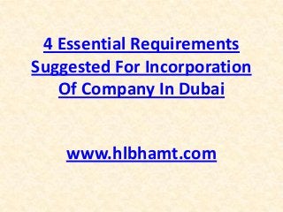 4 Essential Requirements
Suggested For Incorporation
Of Company In Dubai
www.hlbhamt.com

 