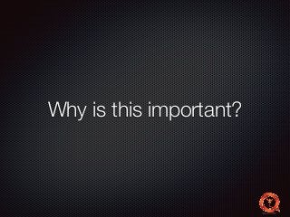 Why is this important? 
 