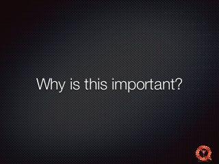 Why is this important? 
 