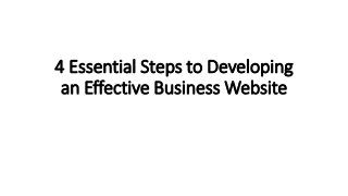 4 Essential Steps to Developing
an Effective Business Website
 