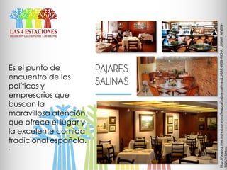 PAJARES
SALINAS
Es el punto de
encuentro de los
políticos y
empresarios que
buscan la
maravillosa atención
que ofrece el lugar y
la excelente comida
tradicional española.
.
http://bogota.vive.in/restaurantes/bogota/pajaressalinas/LUGAR-WEB-FICHA_LUGAR_VIVEIN-
 