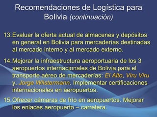 Recomendaciones de Logística para 
Bolivia (continuación) 
13.Evaluar la oferta actual de almacenes y depósitos 
en genera...