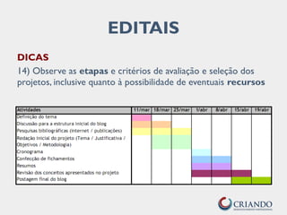 DICAS
14) Observe as etapas e critérios de avaliação e seleção dos
projetos, inclusive quanto à possibilidade de eventuais recursos
EDITAIS
 