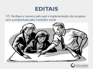 EDITAIS
17) Verifique a maneira pela qual a implementação dos projetos
será acompanhada pelo investidor social
 