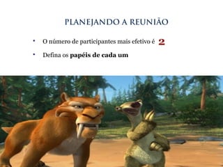  O número de participantes mais efetivo é
 Defina os papéis de cada um
PLANEJANDO A REUNIÃO
2
 