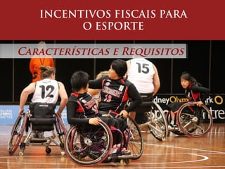 INCENTIVOS FISCAIS PARA
O ESPORTE
Características e RequisitosCaracterísticas e Requisitos
 
