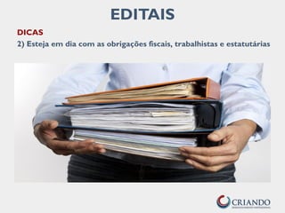 EDITAIS
DICAS
2) Esteja em dia com as obrigações fiscais, trabalhistas e estatutárias
 