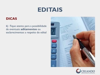 EDITAIS
DICAS
6) Fique atento para a possibilidade
de eventuais aditamentos ou
esclarecimentos a respeito do edital
 
