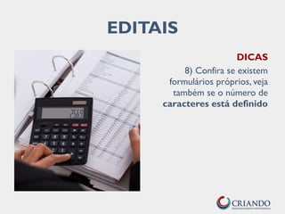 DICAS
8) Confira se existem
formulários próprios, veja
também se o número de
caracteres está definido
EDITAIS
 